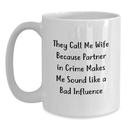 Funny Wife Birthday Unique Gifts from Men, White Coffee Mug with 'They Call Me Wife Because Partner In Crime Makes Me Sound Like A Bad Influence' Quote - The Buy Boom