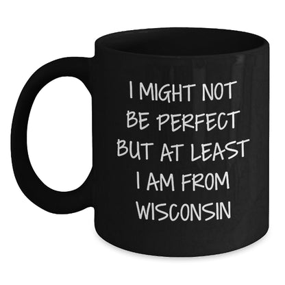 Funny Wisconsin Gifts from Friends - 'I Might Not Be Perfect But At Least I Am From Wisconsin' Black Coffee Mug for Birthday - The Buy Boom