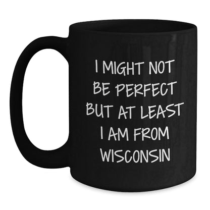 Funny Wisconsin Gifts from Friends - 'I Might Not Be Perfect But At Least I Am From Wisconsin' Black Coffee Mug for Birthday - The Buy Boom