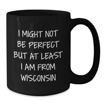 Funny Wisconsin Gifts from Friends - 'I Might Not Be Perfect But At Least I Am From Wisconsin' Black Coffee Mug for Birthday - The Buy Boom