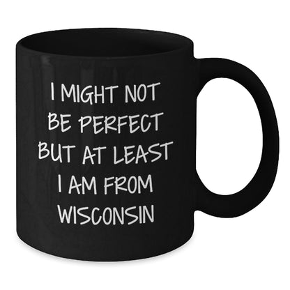 Funny Wisconsin Gifts from Friends - 'I Might Not Be Perfect But At Least I Am From Wisconsin' Black Coffee Mug for Birthday - The Buy Boom