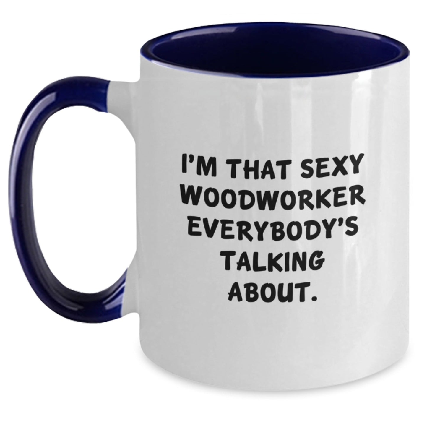 Funny Woodworker Gifts from Friends - I'm That Sexy Woodworker Everybody's Talking About. Two Tone Coffee Mug for Birthday - Woodworker's Unique Gift - The Buy Boom