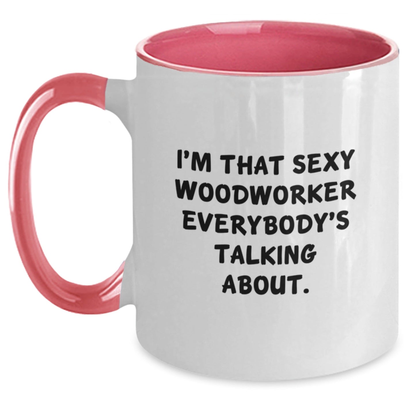Funny Woodworker Gifts from Friends - I'm That Sexy Woodworker Everybody's Talking About. Two Tone Coffee Mug for Birthday - Woodworker's Unique Gift - The Buy Boom