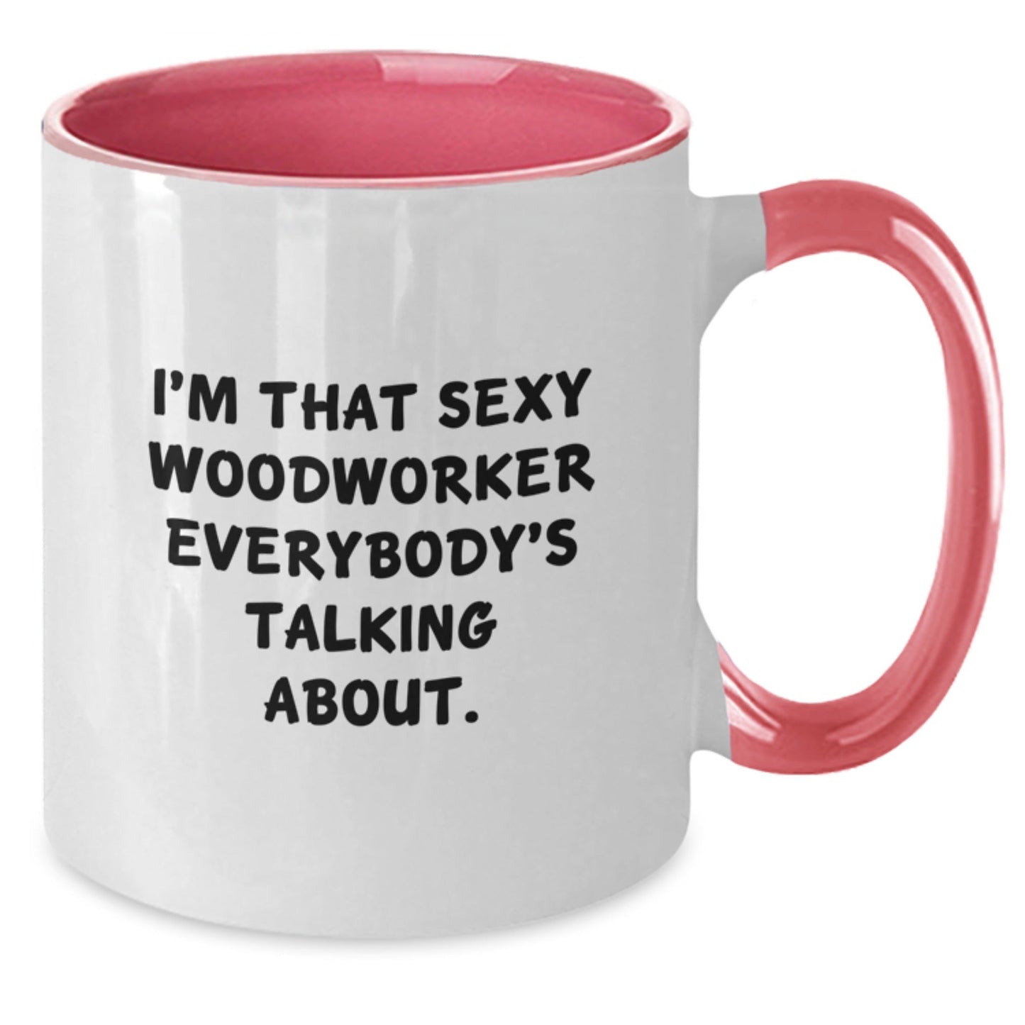 Funny Woodworker Gifts from Friends - I'm That Sexy Woodworker Everybody's Talking About. Two Tone Coffee Mug for Birthday - Woodworker's Unique Gift - The Buy Boom