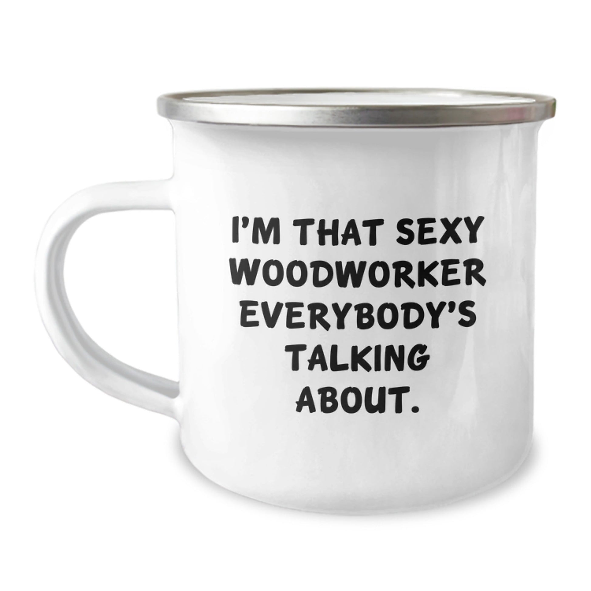 Funny Woodworker Gifts from Friends to Woodworker, I'm That Sexy Woodworker Everybody's Talking About. Birthday Unique Gifts for Men, Woodworker Camping Mug - The Buy Boom