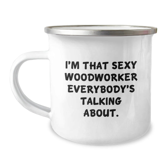 Funny Woodworker Gifts from Friends to Woodworker, I'm That Sexy Woodworker Everybody's Talking About. Birthday Unique Gifts for Men, Woodworker Camping Mug - The Buy Boom