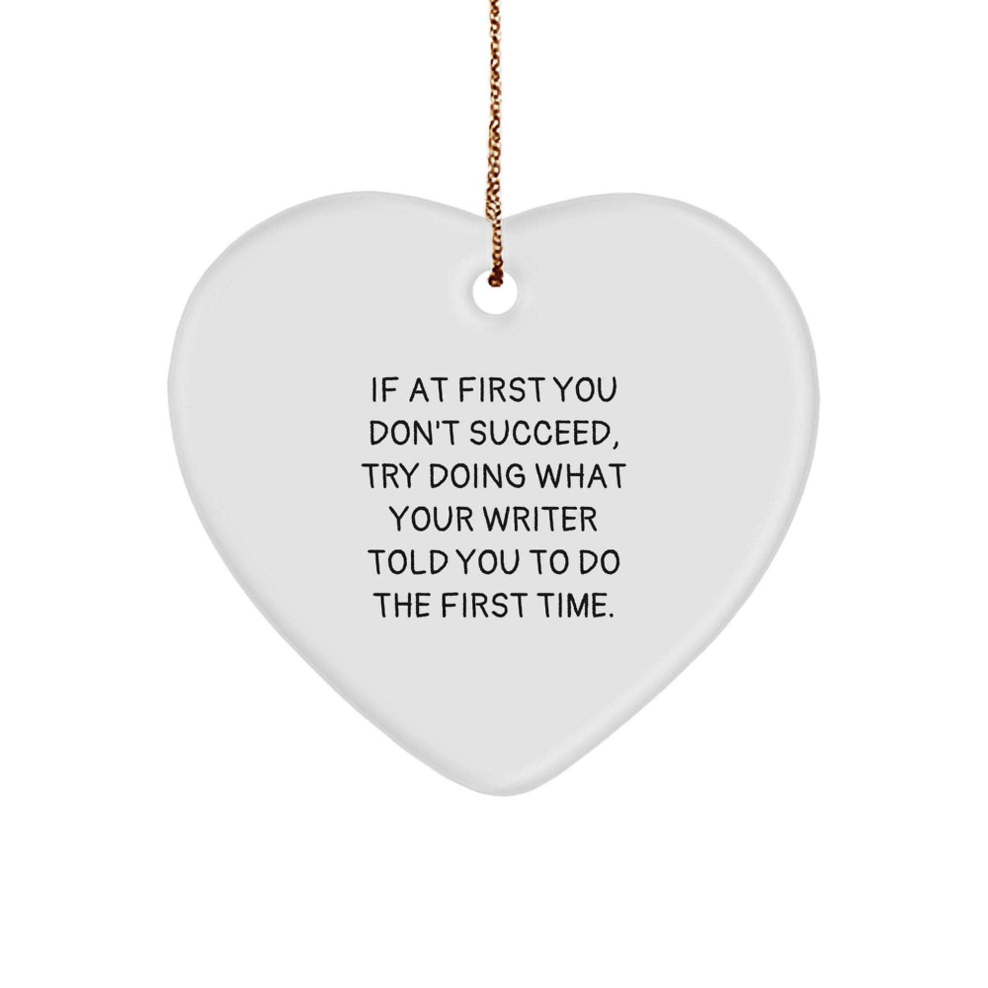 Funny Writer Gifts from Friends for Christmas - 'If At First You Don't Succeed, Try Doing What Your Writer Told You To Do The First Time.' Heart Ornament - The Buy Boom