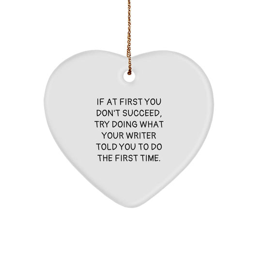 Funny Writer Gifts from Friends for Christmas - 'If At First You Don't Succeed, Try Doing What Your Writer Told You To Do The First Time.' Heart Ornament - The Buy Boom