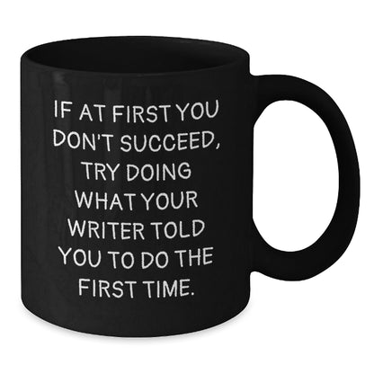 Funny Writer Gifts from Friends for Graduation - If At First You Don't Succeed, Try Doing What Your Writer Told You To Do The First Time. Black Coffee Mug - The Buy Boom