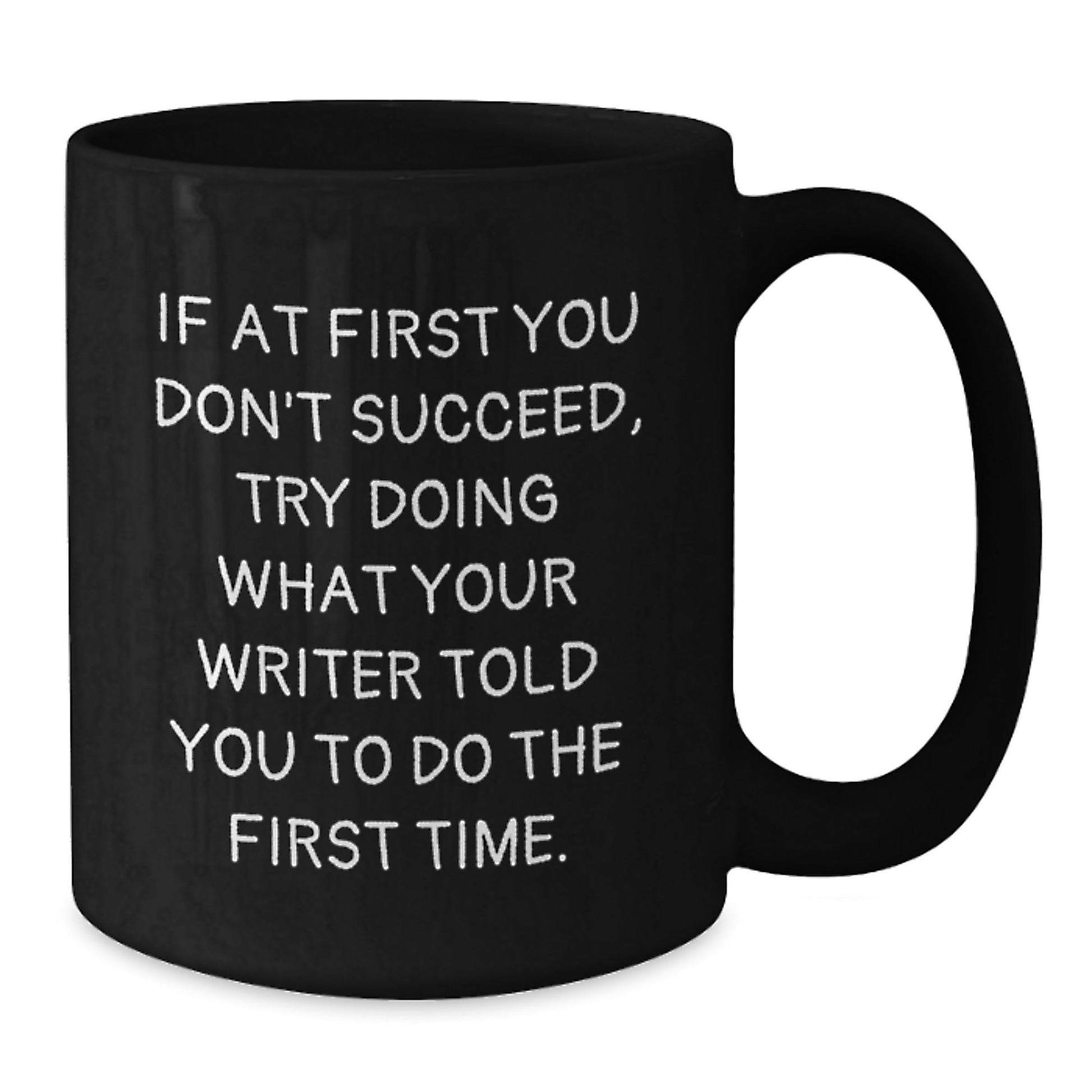 Funny Writer Gifts from Friends for Graduation - If At First You Don't Succeed, Try Doing What Your Writer Told You To Do The First Time. Black Coffee Mug - The Buy Boom