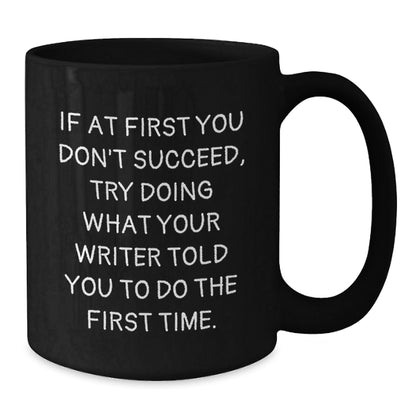 Funny Writer Gifts from Friends for Graduation - If At First You Don't Succeed, Try Doing What Your Writer Told You To Do The First Time. Black Coffee Mug - The Buy Boom