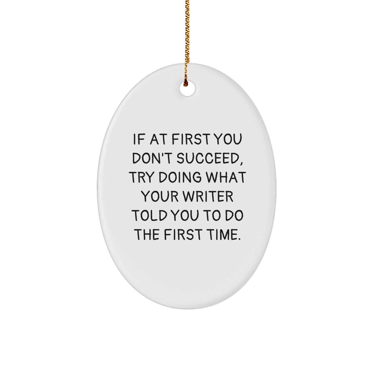 Funny Writer Gifts from Friends, Gifts for Writers, Oval Ornament with Quote 'If At First You Don't Succeed, Try Doing What Your Writer Told You To Do The First Time.' for Christmas - The Buy Boom