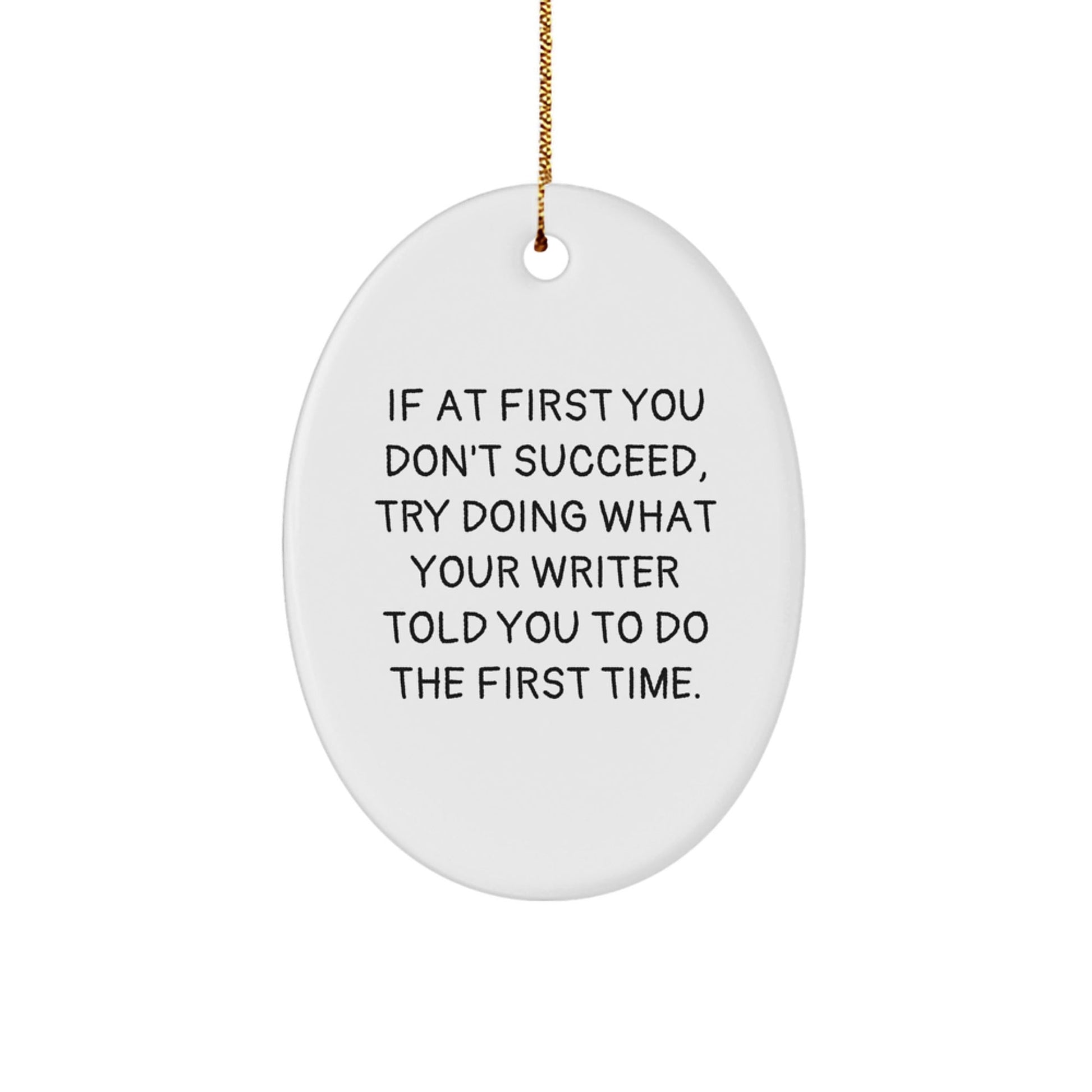 Funny Writer Gifts from Friends, Gifts for Writers, Oval Ornament with Quote 'If At First You Don't Succeed, Try Doing What Your Writer Told You To Do The First Time.' for Christmas - The Buy Boom