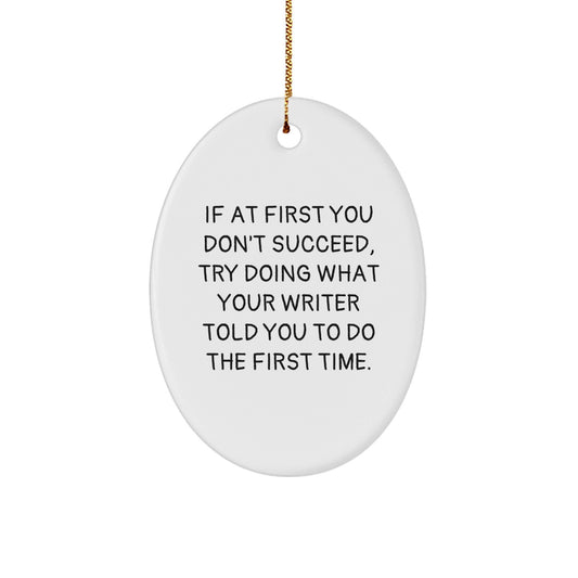 Funny Writer Gifts from Friends, Gifts for Writers, Oval Ornament with Quote 'If At First You Don't Succeed, Try Doing What Your Writer Told You To Do The First Time.' for Christmas - The Buy Boom