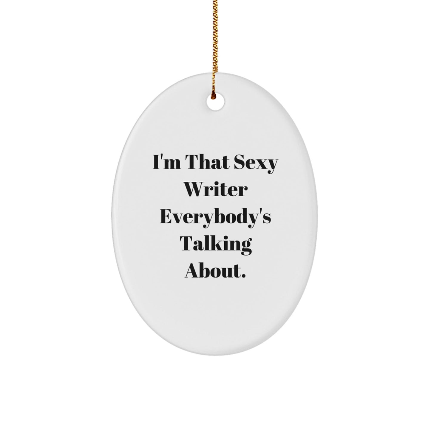 Funny Writer Oval Ornament Gifts from Men to Women Friends Family - I'm That Sexy Writer Everybody's Talking About. - The Buy Boom