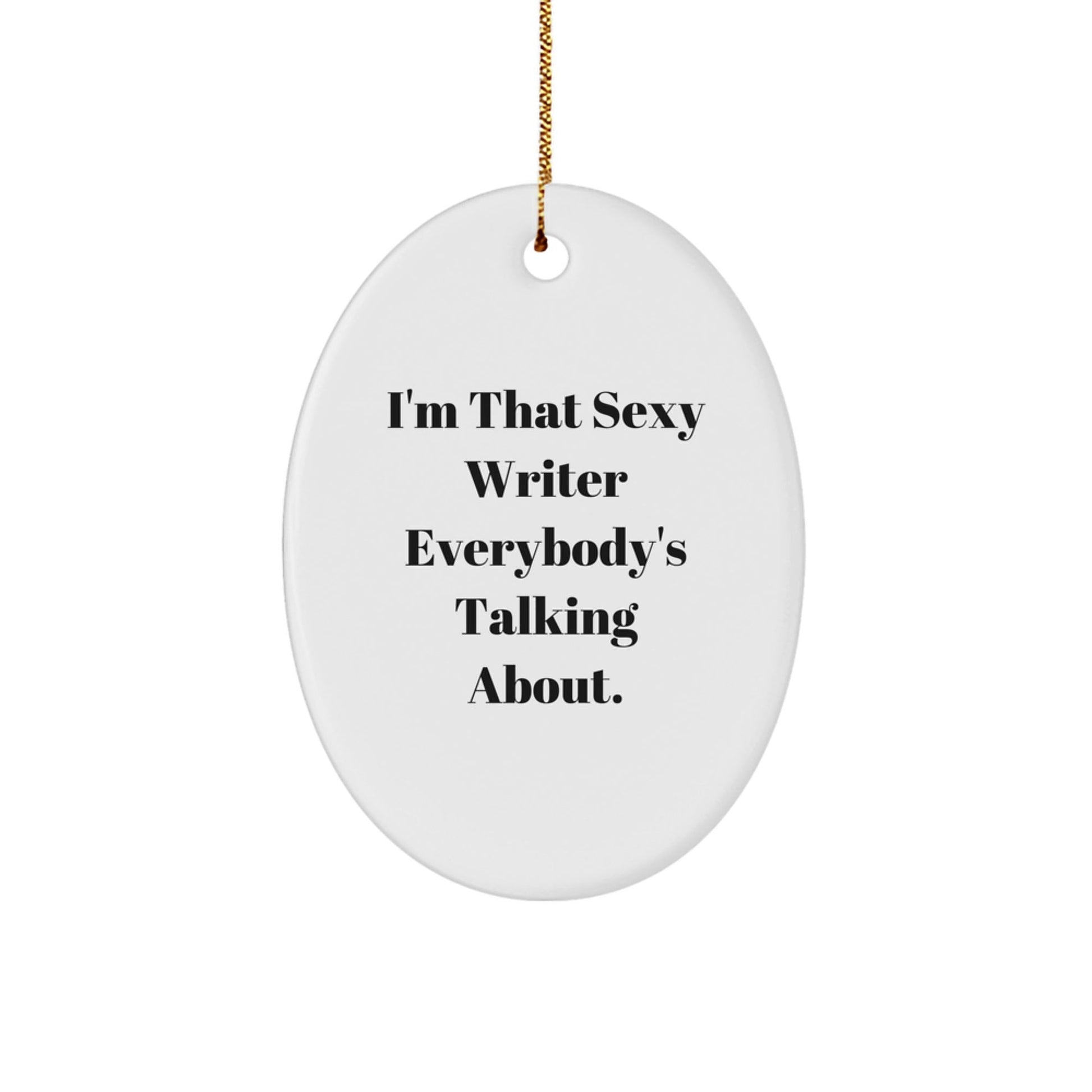 Funny Writer Oval Ornament Gifts from Men to Women Friends Family - I'm That Sexy Writer Everybody's Talking About. - The Buy Boom