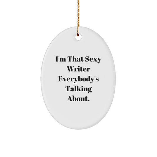 Funny Writer Oval Ornament Gifts from Men to Women Friends Family - I'm That Sexy Writer Everybody's Talking About. - The Buy Boom