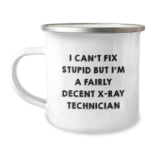 Funny X - Ray Technician Camping Mug Gifts for Him - I Can't Fix Stupid But I'm A Fairly Decent X - ray Technician Christmas Unique Gifts from Family - The Buy Boom