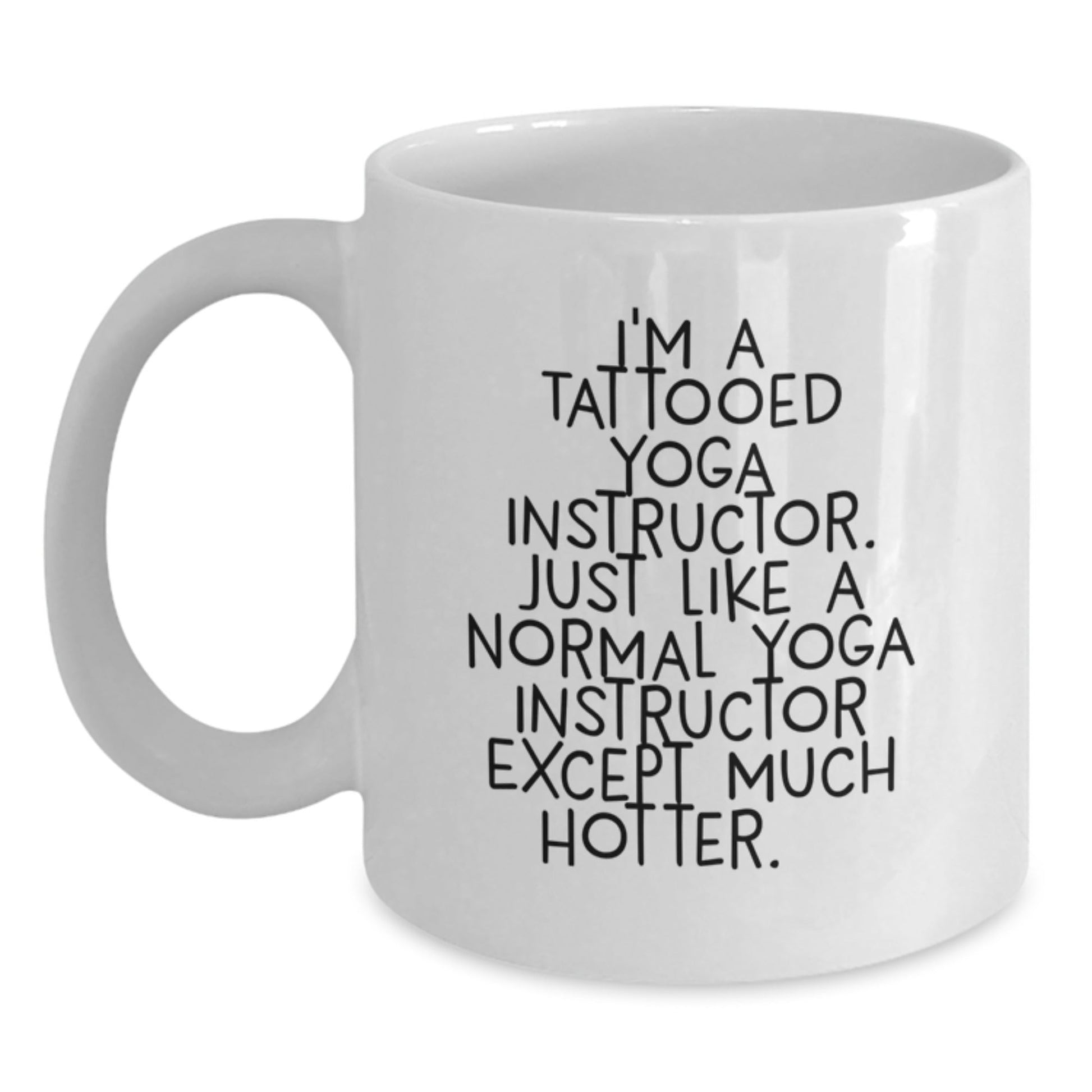 Funny Yoga Instructor Gifts for Her, I'm A Tattooed Yoga Instructor. Just Like A Normal Yoga Instructor Except Much Hotter.+, White Coffee Mug, Birthday Unique Gifts from Friends - The Buy Boom