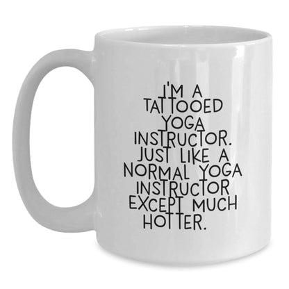 Funny Yoga Instructor Gifts for Her, I'm A Tattooed Yoga Instructor. Just Like A Normal Yoga Instructor Except Much Hotter.+, White Coffee Mug, Birthday Unique Gifts from Friends - The Buy Boom