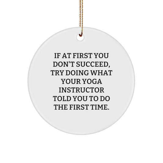 Funny Yoga Instructor Gifts from Friends and Family - 'If At First You Don't Succeed, Try Doing What Your Yoga Instructor Told You To Do The First Time.' Circle Ornament for Christmas - The Buy Boom