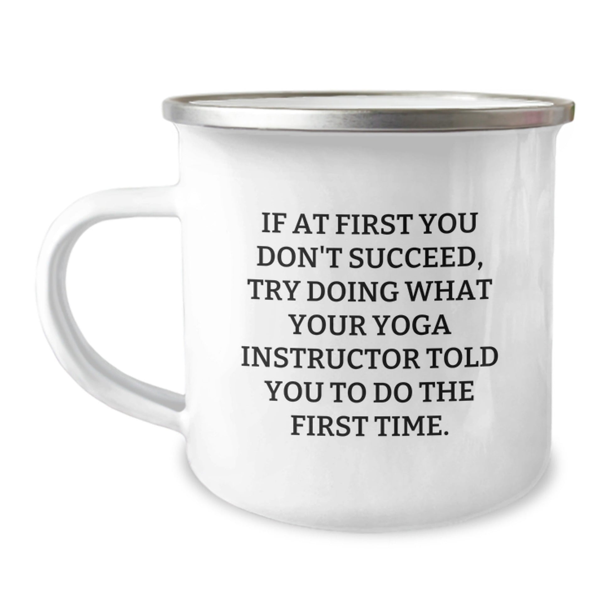 Funny Yoga Instructor Gifts from Friends for Graduation - If At First You Don't Succeed, Try Doing What Your Yoga Instructor Told You To Do The First Time. - 12 oz Camping Mug - The Buy Boom
