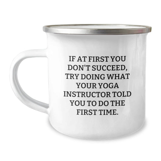 Funny Yoga Instructor Gifts from Friends for Graduation - If At First You Don't Succeed, Try Doing What Your Yoga Instructor Told You To Do The First Time. - 12 oz Camping Mug - The Buy Boom