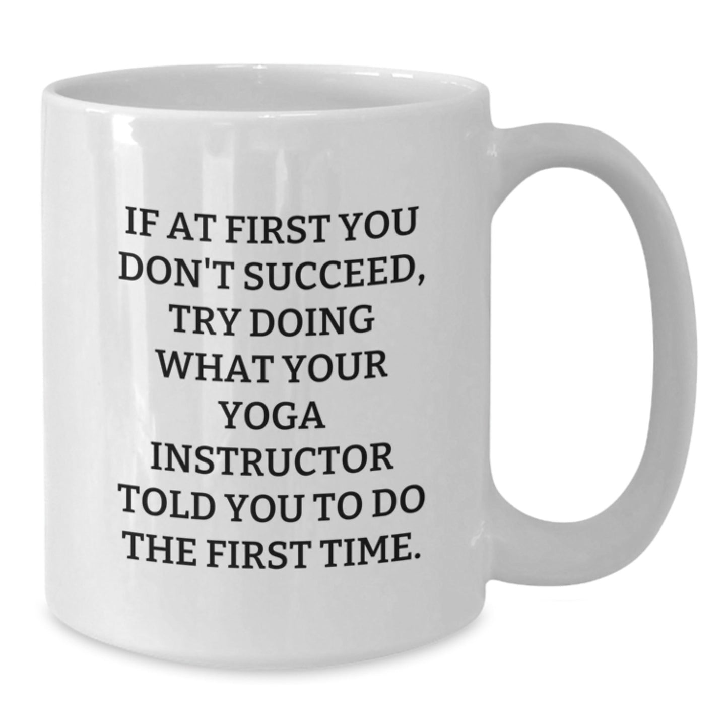Funny Yoga Instructor Graduation Gifts from Men to Women Coworkers Family - White Coffee Mug 'If At First You Don't Succeed, Try Doing What Your Yoga Instructor Told You To Do The First Time.' - The Buy Boom