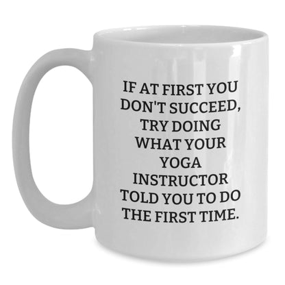 Funny Yoga Instructor Graduation Gifts from Men to Women Coworkers Family - White Coffee Mug 'If At First You Don't Succeed, Try Doing What Your Yoga Instructor Told You To Do The First Time.' - The Buy Boom