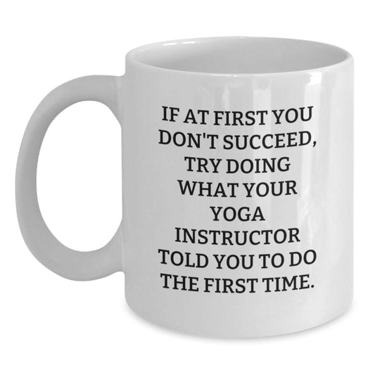 Funny Yoga Instructor Graduation Gifts from Men to Women Coworkers Family - White Coffee Mug 'If At First You Don't Succeed, Try Doing What Your Yoga Instructor Told You To Do The First Time.' - The Buy Boom