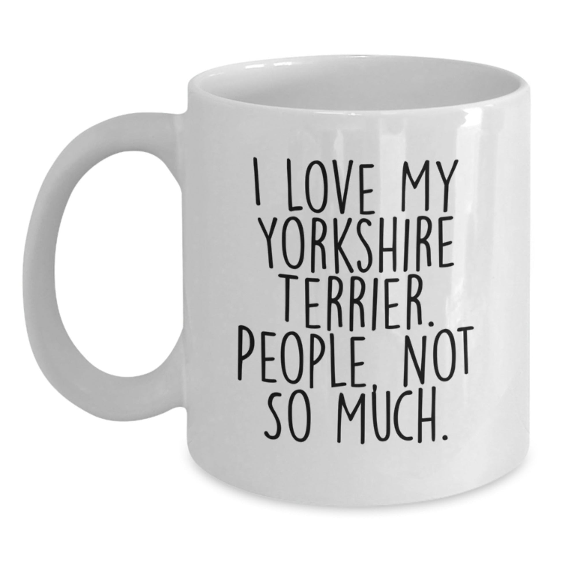 Funny Yorkshire Terrier Dog Gifts from Friends for Birthday, I Love My Yorkshire Terrier. People, Not So Much. White Coffee Mug - The Buy Boom