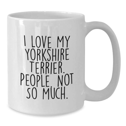 Funny Yorkshire Terrier Dog Gifts from Friends for Birthday, I Love My Yorkshire Terrier. People, Not So Much. White Coffee Mug - The Buy Boom
