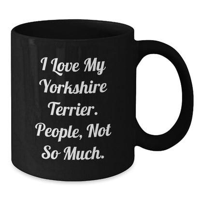 Funny Yorkshire Terrier Dog Gifts from Friends - I Love My Yorkshire Terrier. People, Not So Much. Black Coffee Mug for Birthday - The Buy Boom