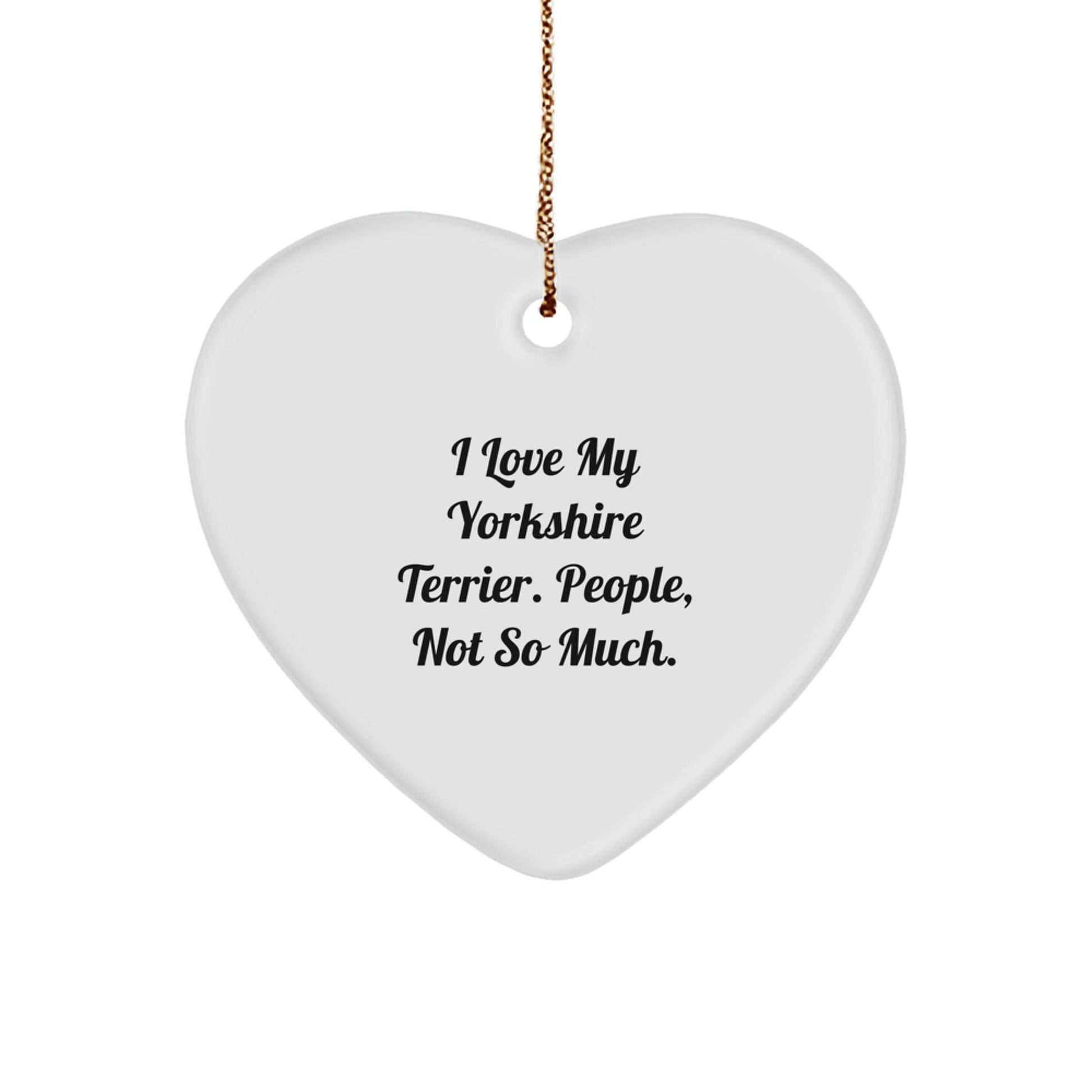 Funny Yorkshire Terrier Dog Gifts from Friends, I Love My Yorkshire Terrier. People, Not So Much., Heart Ornament for Christmas - The Buy Boom