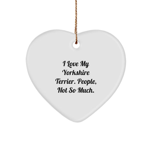 Funny Yorkshire Terrier Dog Gifts from Friends, I Love My Yorkshire Terrier. People, Not So Much., Heart Ornament for Christmas - The Buy Boom