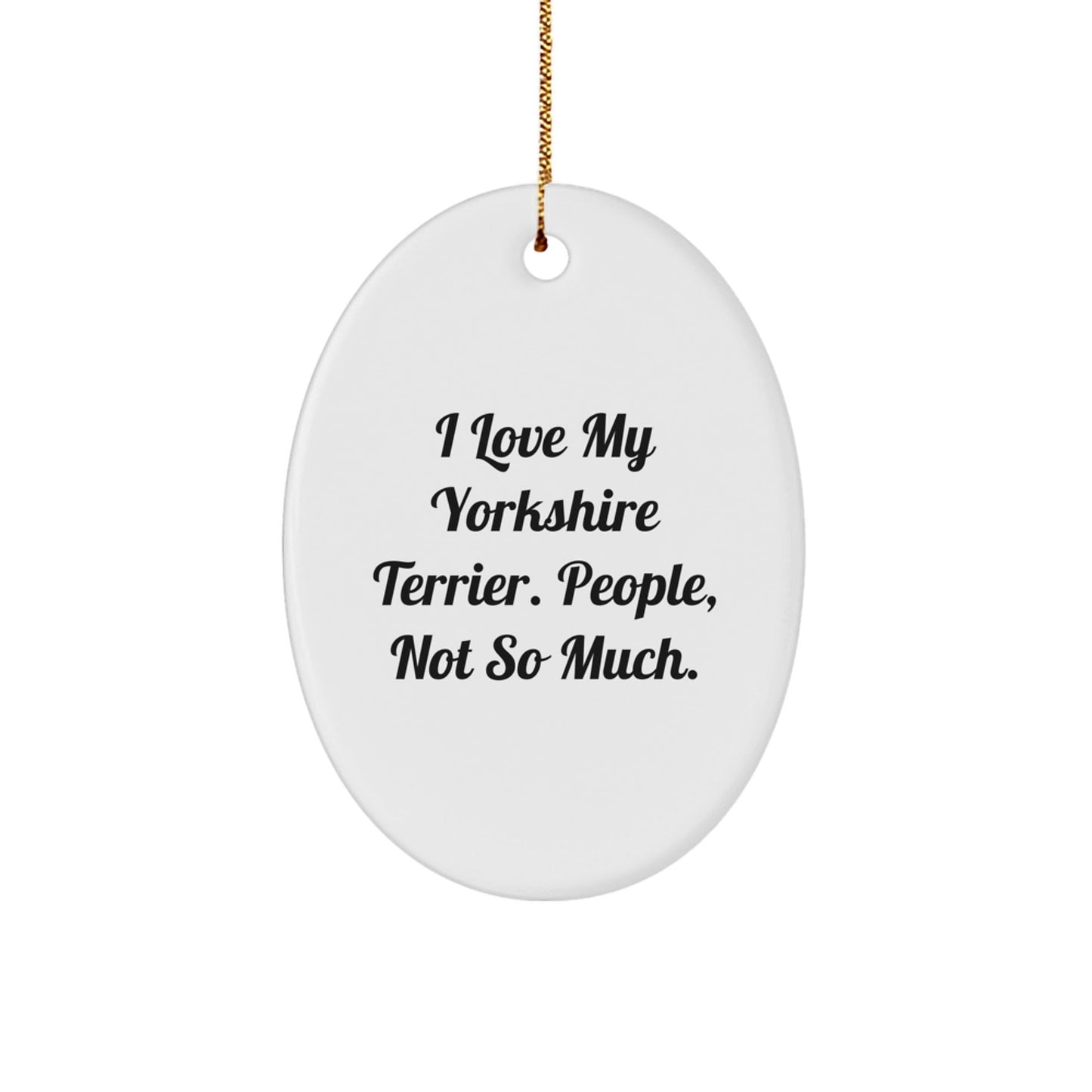 Funny Yorkshire Terrier Dog Gifts, I Love My Yorkshire Terrier. People, Not So Much., Oval Ornament for Christmas - The Buy Boom