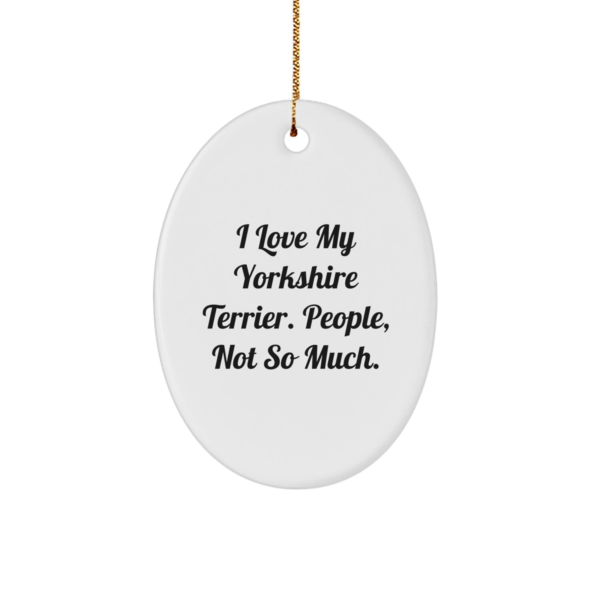 Funny Yorkshire Terrier Dog Gifts, I Love My Yorkshire Terrier. People, Not So Much., Oval Ornament for Christmas - The Buy Boom