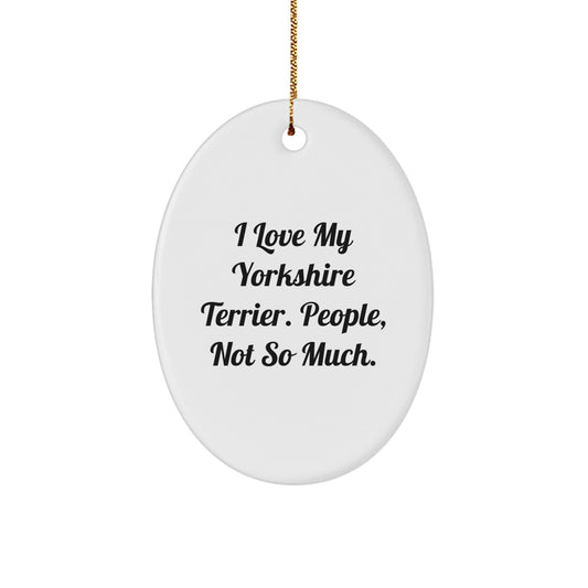 Funny Yorkshire Terrier Dog Gifts, I Love My Yorkshire Terrier. People, Not So Much., Oval Ornament for Christmas - The Buy Boom