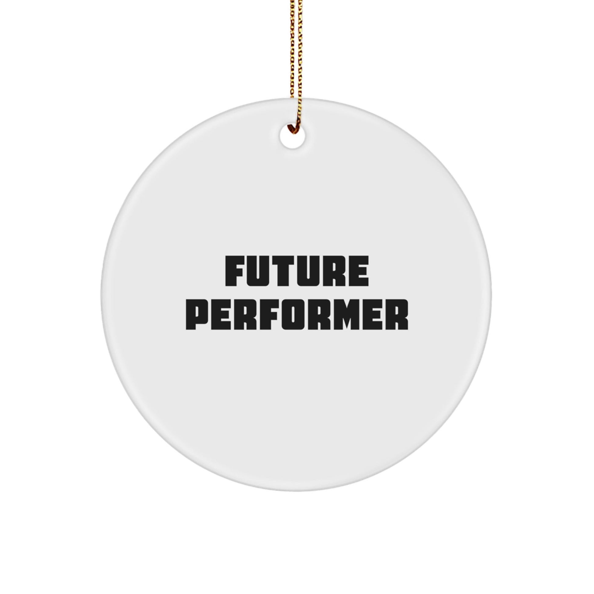 Future Performer Circle Ornament, Funny Quote Gifts for Performer, Circle Ornament, Gifts from Family, Gifts for Future Performer, Christmas Unique Gifts - The Buy Boom
