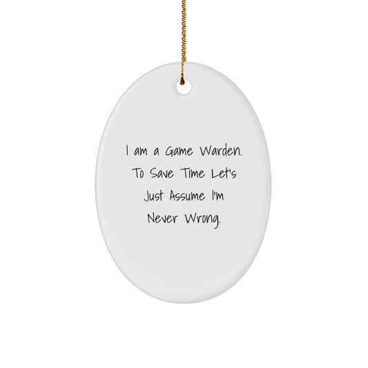 Game Warden Gifts from Friends - I Am A Game Warden. To Save Time Let's Just Assume I'm Never Wrong. Oval Ornament for Christmas - The Buy Boom