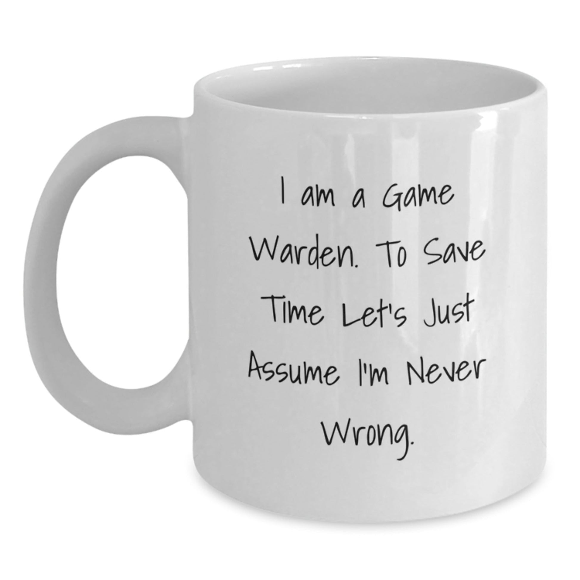 Game Warden Humor Gifts for Him Funny White Coffee Mug, 'I Am A Game Warden. To Save Time Let's Just Assume I'm Never Wrong.' Graduation Unique Gifts - The Buy Boom