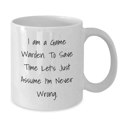 Game Warden Humor Gifts for Him Funny White Coffee Mug, 'I Am A Game Warden. To Save Time Let's Just Assume I'm Never Wrong.' Graduation Unique Gifts - The Buy Boom