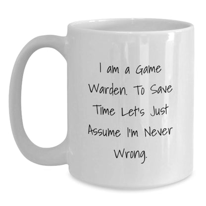 Game Warden Humor Gifts for Him Funny White Coffee Mug, 'I Am A Game Warden. To Save Time Let's Just Assume I'm Never Wrong.' Graduation Unique Gifts - The Buy Boom