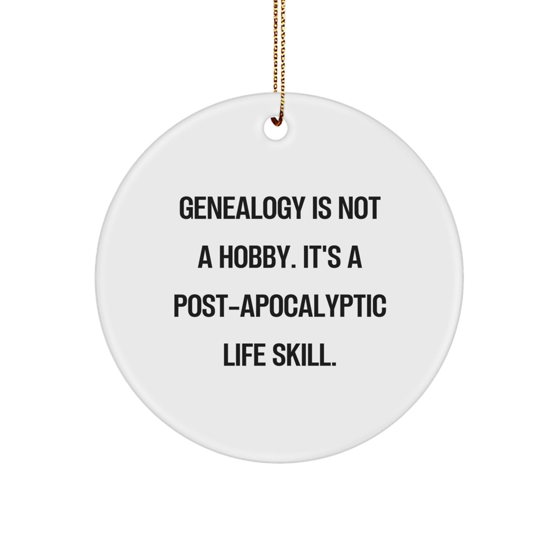 Genealogy Circle Ornament, 'Genealogy Is Not A Hobby. It's A Post - apocalyptic Life Skill.', Funny Quote, White, 2.75 - The Buy Boom