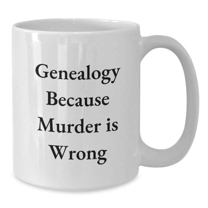Genealogy Enthusiasts' Funny White Coffee Mug Gifts from Family to Graduates, 'Genealogy Because Murder Is Wrong' Quote - The Buy Boom