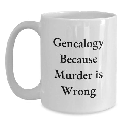 Genealogy Enthusiasts' Funny White Coffee Mug Gifts from Family to Graduates, 'Genealogy Because Murder Is Wrong' Quote - The Buy Boom