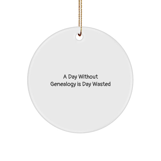 Genealogy Enthusiasts Gifts, A Day Without Genealogy Is Day Wasted, Circle Ornament for Women, Men, Friends, Family, Unique Christmas Unique Gifts from Loved Ones - The Buy Boom