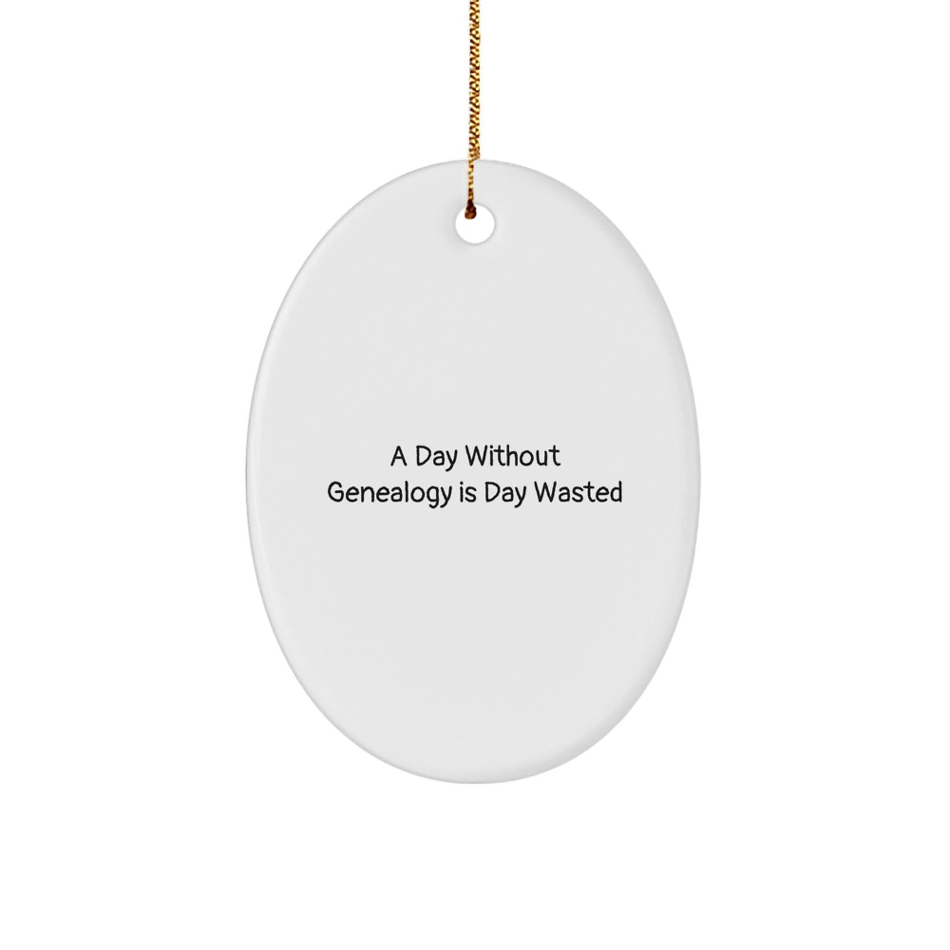 Genealogy Enthusiasts Gifts from Family for Friends - 'A Day Without Genealogy Is Day Wasted' Oval Ornament, Christmas Unique Gifts - The Buy Boom