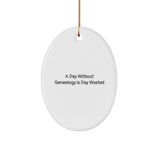 Genealogy Enthusiasts Gifts from Family for Friends - 'A Day Without Genealogy Is Day Wasted' Oval Ornament, Christmas Unique Gifts - The Buy Boom