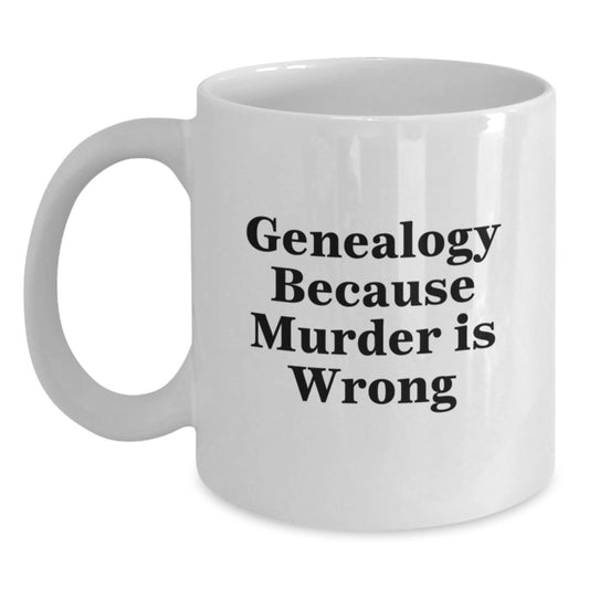 Genealogy Gifts from Friends, Family, or Coworkers - Funny White Coffee Mug for Graduation, 'Genealogy Because Murder Is Wrong' Quote - The Buy Boom